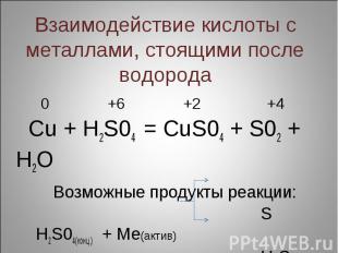 Взаимодействие кислоты с металлами, стоящими после водорода 0 +6 +2 +4 Сu + H2S0