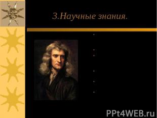 3.Научные знания. Исаак Ньютон- английский физик, математик, основатель природов