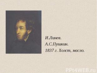 И.Линев.А.С.Пушкин.1837 г. Холст, масло.