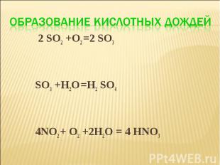 Образование кислотных дождей 2 SO2 +O2 =2 SO3 SO3 +H2O =H2 SO4 4NO2 + O2 +2H2O =