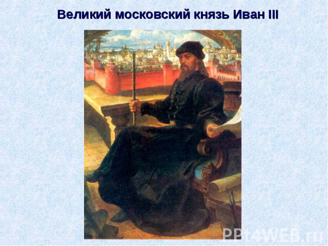 Великий московский князь Иван III