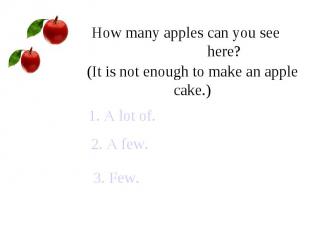 How many apples can you see here?(It is not enough to make an apple cake.)