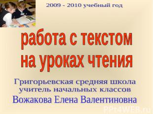 2009 - 2010 учебный год работа с текстомна уроках чтенияГригорьевская средняя шк