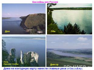 Бассейны рек РоссииДома на контурную карту нанести главные реки и бассейны.