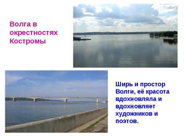 Волга в окрестностях КостромыШирь и простор Волги, её красота вдохновляла и вдохновляет художников и поэтов.