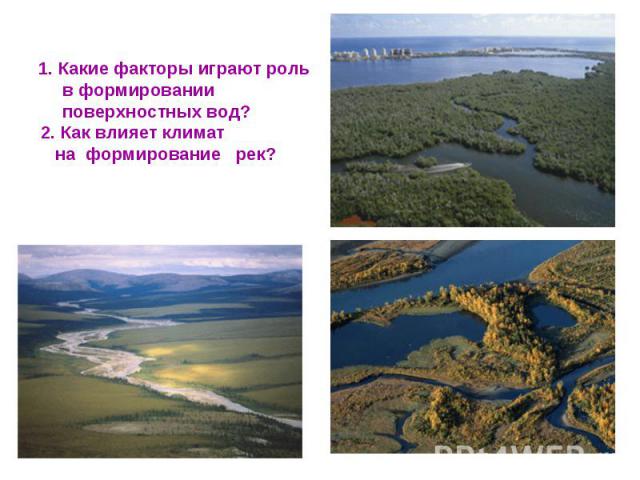 1. Какие факторы играют роль в формировании поверхностных вод? 2. Как влияет климат на формирование рек?