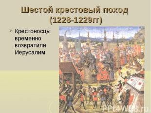 Шестой крестовый поход (1228-1229гг) Крестоносцы временно возвратили Иерусалим