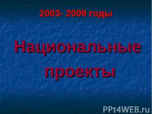 2003- 2009 годыНациональные проекты
