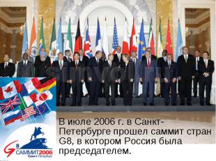 В июле 2006 г. в Санкт-Петербурге прошел саммит стран G8, в котором Россия была