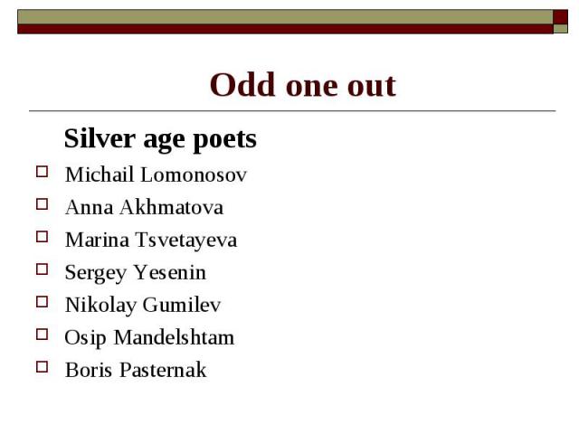 Odd one out Silver age poetsMichail LomonosovAnna AkhmatovaMarina TsvetayevaSergey YeseninNikolay GumilevOsip MandelshtamBoris Pasternak