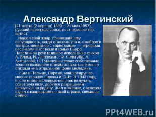 Александр Вертинский (21 марта (2 апреля) 1889— 21 мая 1957), русский певец-шанс
