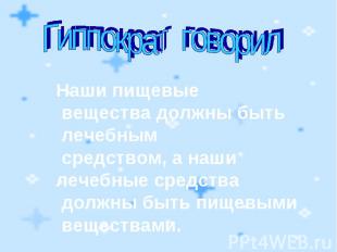 Гиппократ говорил Наши пищевые вещества должны быть лечебным средством, а наши л