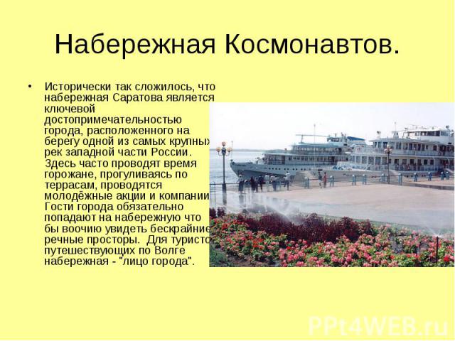 Набережная Космонавтов. Исторически так сложилось, что набережная Саратова является ключевой достопримечательностью города, расположенного на берегу одной из самых крупных рек западной части России. Здесь часто проводят время горожане, прогуливаясь …