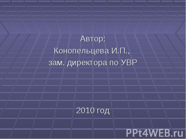 Автор:Конопельцева И.П., зам. директора по УВР2010 год