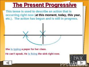 The Present Progressive This tense is used to describe an action that is occurri