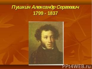 Пушкин Александр Сергеевич1799 - 1837