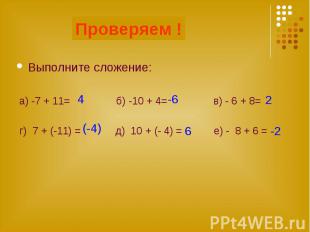 Проверяем ! Выполните сложение: а) -7 + 11= б) -10 + 4= в) - 6 + 8= г) 7 + (-11)