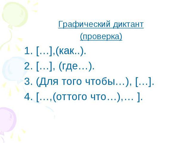 Графический диктант(проверка)1. […],(как..).2. […], (где…).3. (Для того чтобы…), […].4. […,(оттого что…),… ].