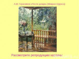А.М. Герасимов «После дождя» (Мокрая терраса) Рассмотрите репродукцию картины