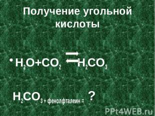 Получение угольной кислоты Н2О+СО2 Н2СО3 Н2СО3 + фенолфталеин = ?