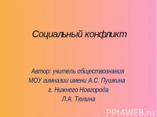 Социальный конфликт Автор: учитель обществознания МОУ гимназии имени А.С. Пушкин