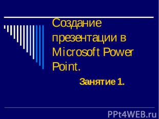 Создание презентации в Microsoft Power Point. Занятие 1.