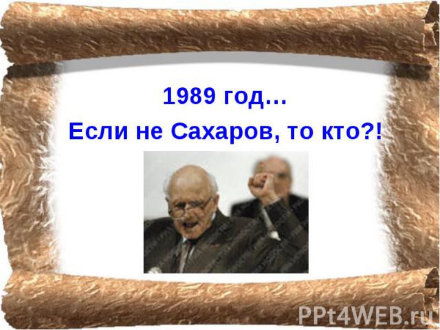1989 год…Если не Сахаров, то кто?!
