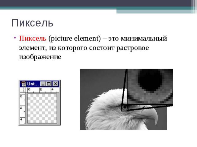 Пиксель Пиксель (picture element) – это минимальный элемент, из которого состоит растровое изображение