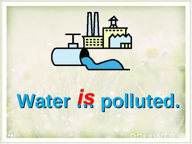 Water … polluted.