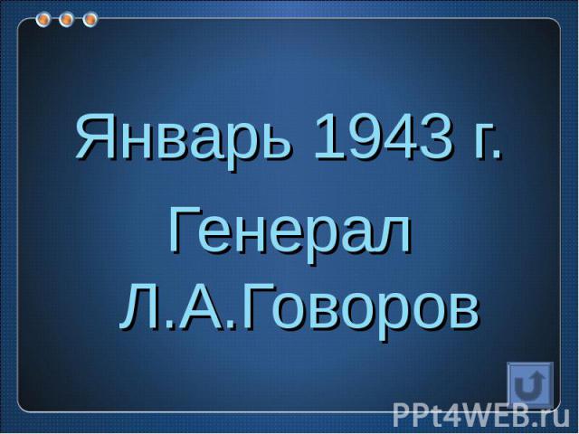Январь 1943 г.Генерал Л.А.Говоров