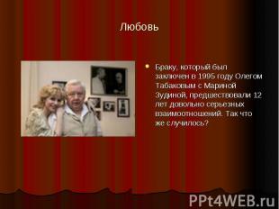 Любовь Браку, который был заключен в 1995 году Олегом Табаковым с Мариной Зудино