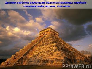 Другими наиболее известными являются пирамиды индейцев-тотонаков, майя, ацтеков,