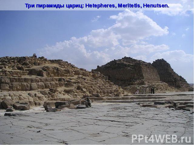 Три пирамиды цариц: Hetepheres, Meritetis, Henutsen.