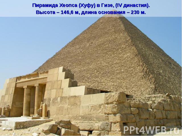 Пирамида Хеопса (Хуфу) в Гизе, (IV династия).Высота – 146,6 м, длина основания – 230 м.