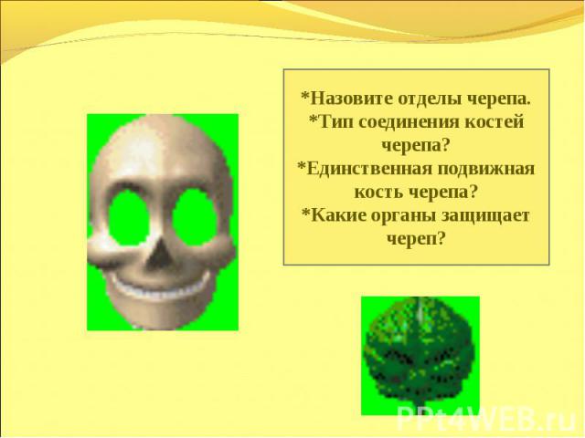 *Назовите отделы черепа.*Тип соединения костей черепа?*Единственная подвижная кость черепа?*Какие органы защищает череп?