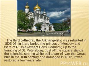 The third cathedral, the Arkhangelsky, was rebuilted in 1505-08; in it are burie