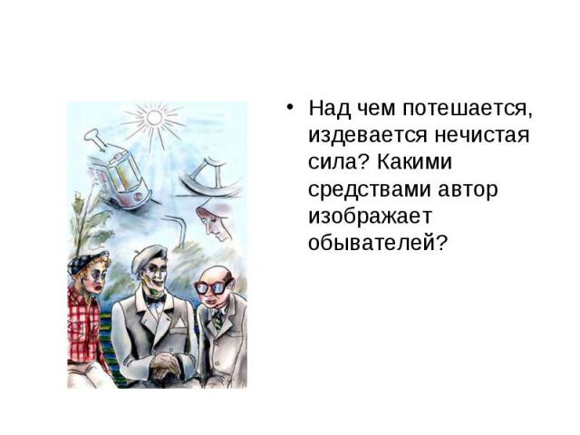 Над чем потешается, издевается нечистая сила? Какими средствами автор изображает обывателей?