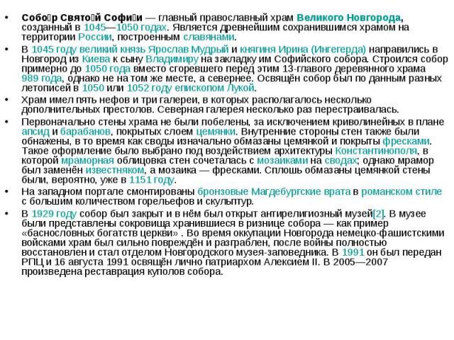 Собор Святой Софии — главный православный храм Великого Новгорода, созданный в 1045—1050 годах. Является древнейшим сохранившимся храмом на территории России, построенным славянами.В 1045 году великий князь Ярослав Мудрый и княгиня Ирина (Ингегерда)…