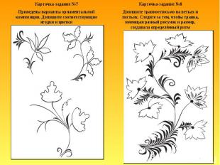 Карточка-задание №7Приведены варианты орнаментальной композиции. Допишите соотве