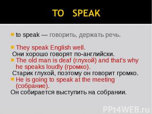 TO SPEAK to speak — говорить, держать речь. They speak English well. Они хорошо