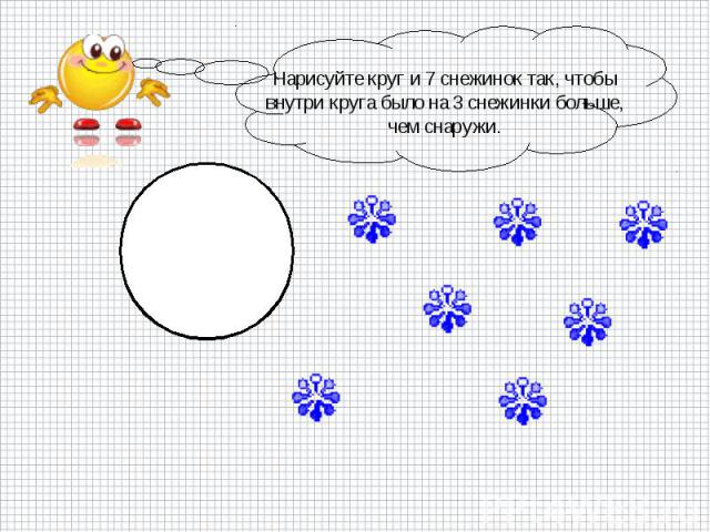Нарисуйте круг и 7 снежинок так, чтобы внутри круга было на 3 снежинки больше, чем снаружи.