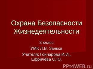 Охрана Безопасности Жизнедеятельности 3 классУМК Л.В. ЗанковУчителя: Гончарова И