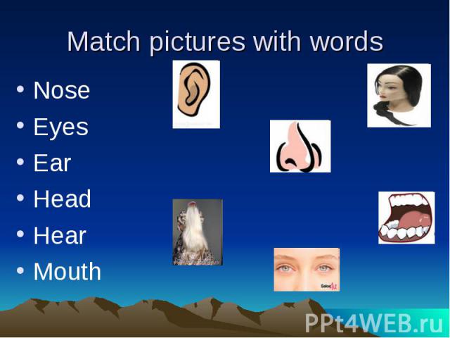 Match pictures with words NoseEyesEarHeadHearMouth