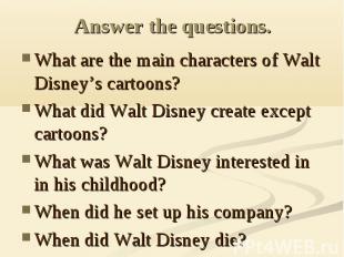 Answer the questions. What are the main characters of Walt Disney’s cartoons?Wha