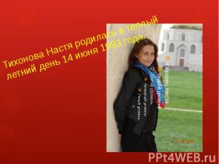 Тихонова Настя родилась в теплый летний день 14 июня 1993 года.