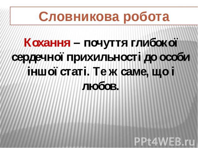 Словникова робота Кохання – почуття глибокої сердечної прихильності до особи іншої статі. Те ж саме, що і любов.