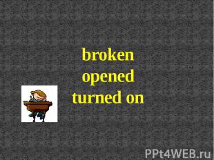 broken opened turned on