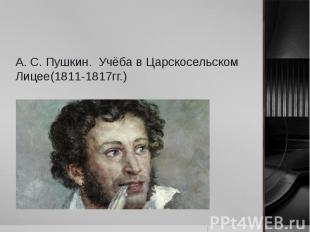 А. С. Пушкин. Учёба в Царскосельском Лицее(1811-1817гг.)