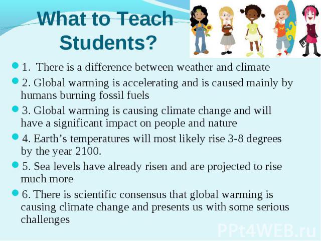 1. There is a difference between weather and climate1. There is a difference between weather and climate2. Global warming is accelerating and is caused mainly by humans burning fossil fuels3. Global warming is causing climate change and will have a …