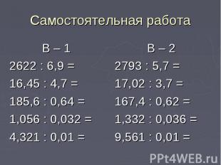 Самостоятельная работа В – 1 2622 : 6,9 = 16,45 : 4,7 = 185,6 : 0,64 = 1,056 : 0